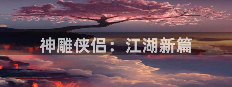 多宝电竞平台官方网站下载：神雕侠侣：江湖新篇