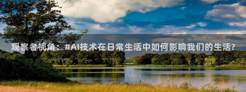 低调看直播吧jrs直播：观察者视角：#AI技术在日常生活中如何影响我们的生活?