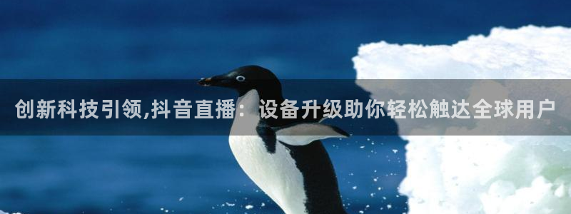 直播吧在线直播英超：创新科技引领,抖音直播：设备升级助你轻松触达全球用户